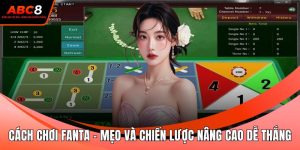 Cách Chơi Fanta - Mẹo Và Chiến Lược Nâng Cao Dễ Thắng