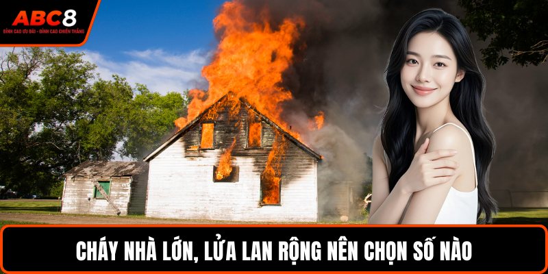 Cháy nhà lớn, lửa lan rộng nên chọn số nào