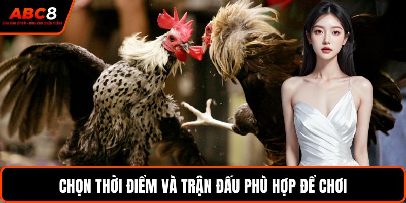 Chọn thời điểm và trận đấu phù hợp để chơi