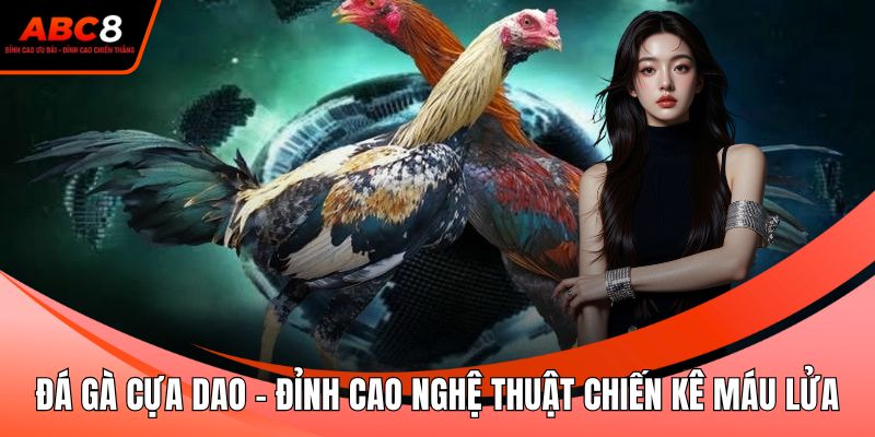 Đá Gà Cựa Dao - Đỉnh Cao Nghệ Thuật Chiến Kê Máu Lửa