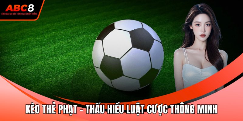 Kèo Thẻ Phạt – Thấu Hiểu Luật Cược Thông Minh Giúp Thắng Lớn