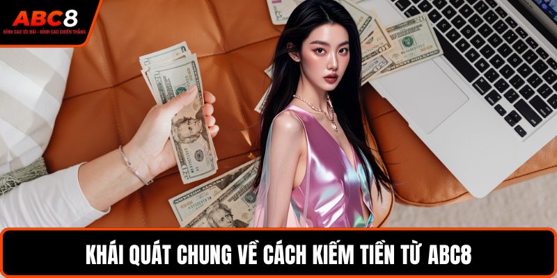 Khái quát chung về cách kiếm tiền từ ABC8