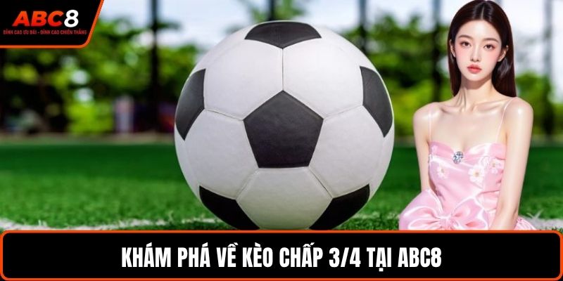 Khám phá về kèo chấp 3/4 tại ABC8