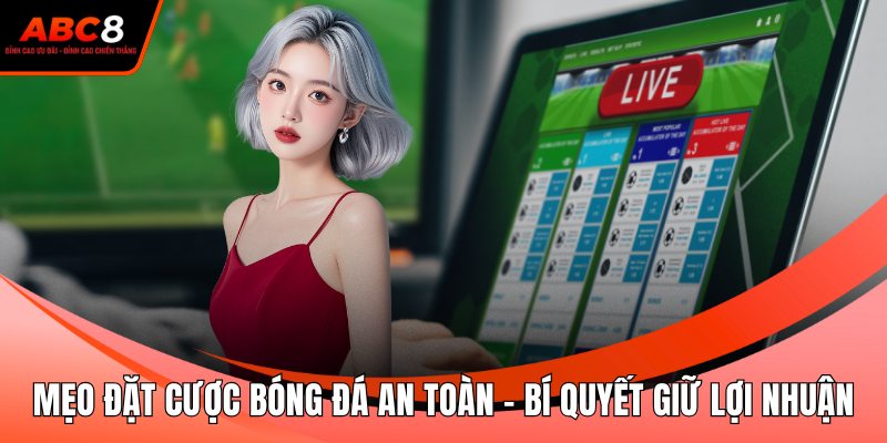 Mẹo Đặt Cược Bóng Đá An Toàn – Bí Quyết Giữ Vững Lợi Nhuận