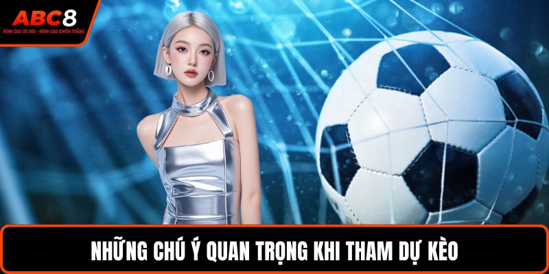 Những chú ý quan trọng khi tham dự kèo