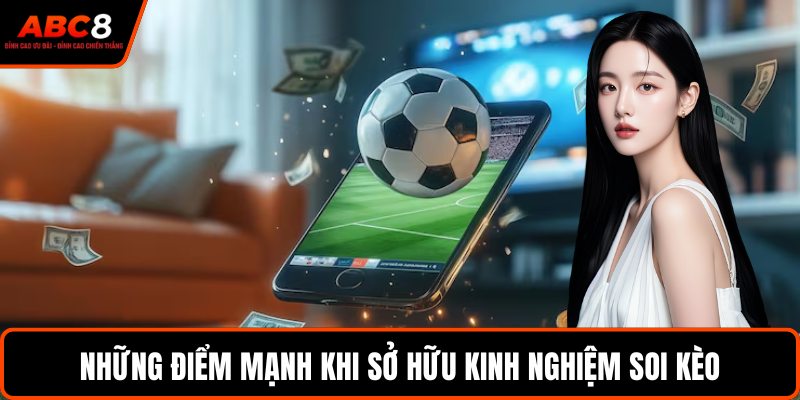 Những điểm mạnh khi sở hữu kinh nghiệm soi kèo