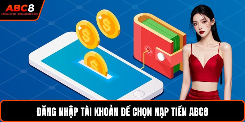 Đăng nhập tài khoản để chọn nạp tiền ABC8