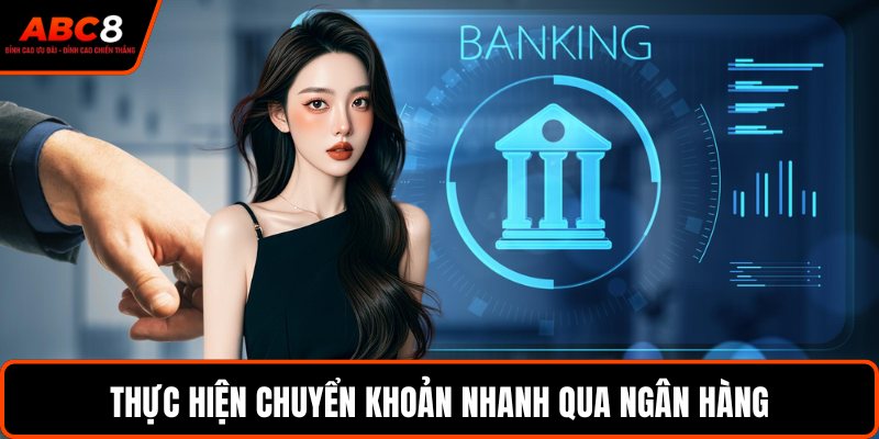 Thực hiện chuyển khoản nhanh qua ngân hàng